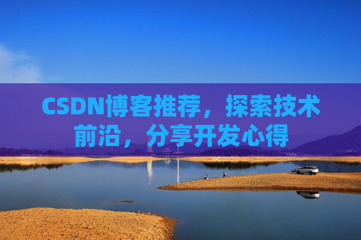 CSDN博客推荐，探索技术前沿，分享开发心得